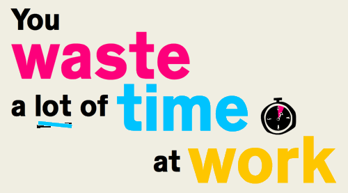 You waste a lot of time